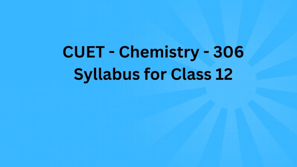 Chemistry - 306 Syllabus for Class 12