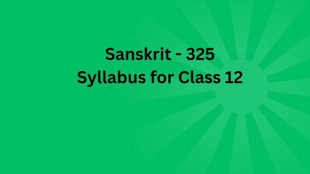 Sanskrit (Domain) - 325 Syllabus for Class 12